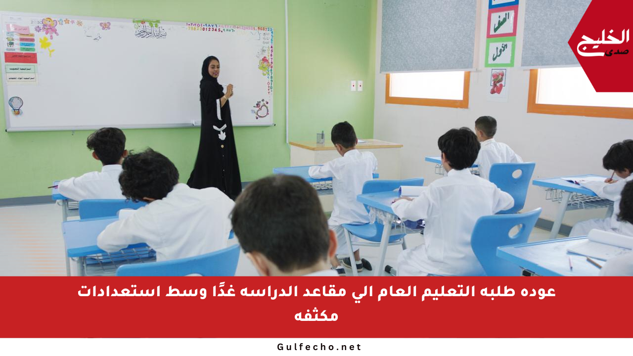 عودة طلبة التعليم العام إلى مقاعد الدراسة غدًا وسط استعدادات مكثفة